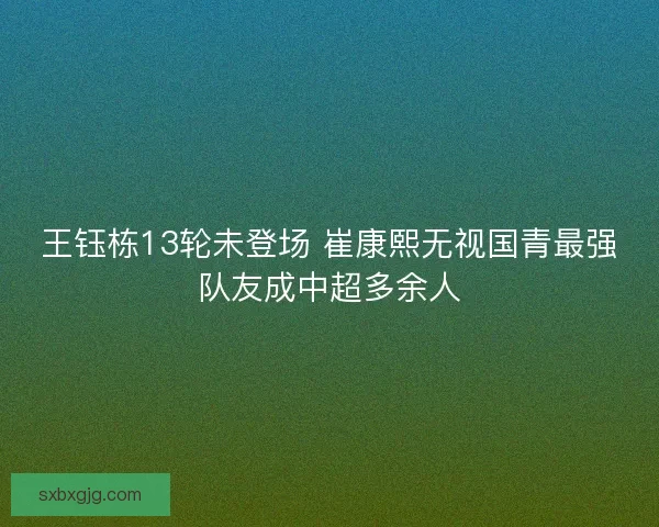 王钰栋13轮未登场 崔康熙无视国青最强队友成中超多余人